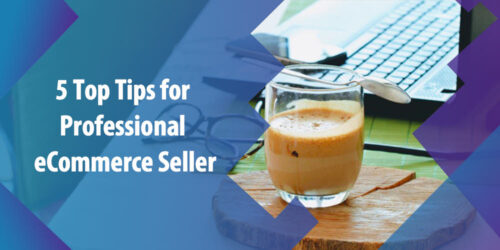 Become a Professional eCommerce Seller With These Five Top Tips!