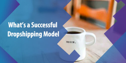 What’s a Successful Dropshipping Model, the Best Way to Dropship, How to Start a Dropshipping Business